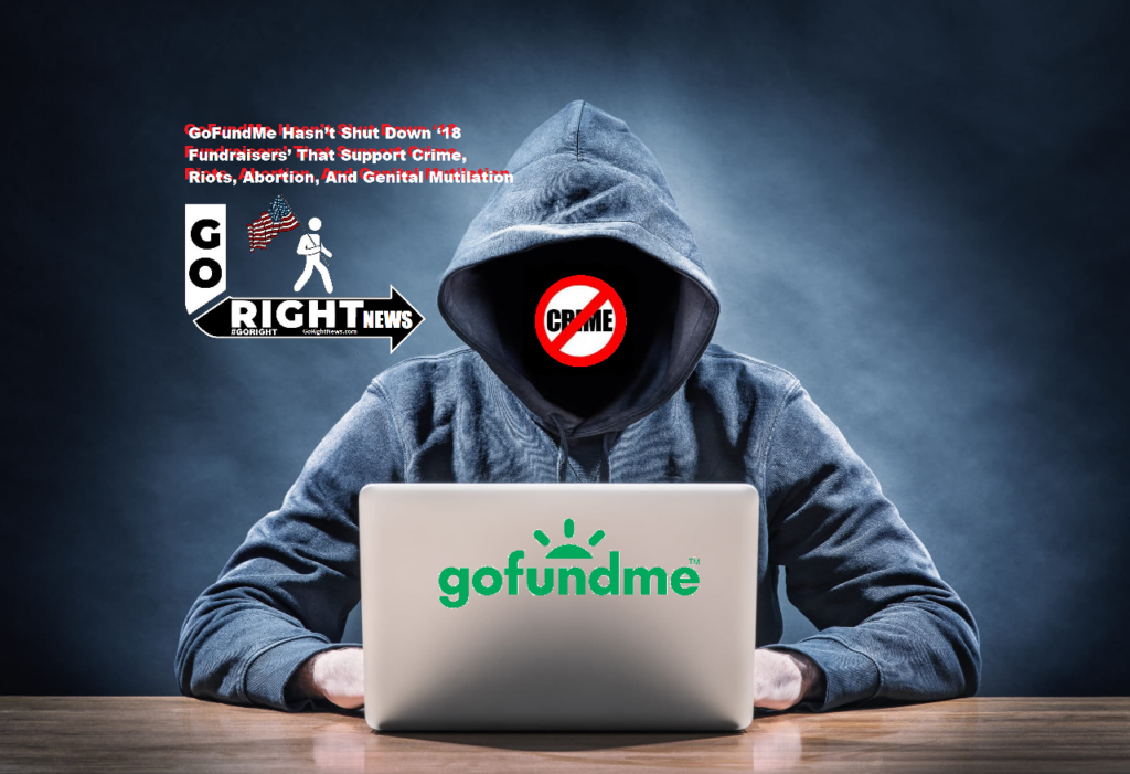 GoFundMe Hasn’t Shut Down ‘18 Fundraisers’ That Support Crime, Riots, Abortion, And Genital Mutilation