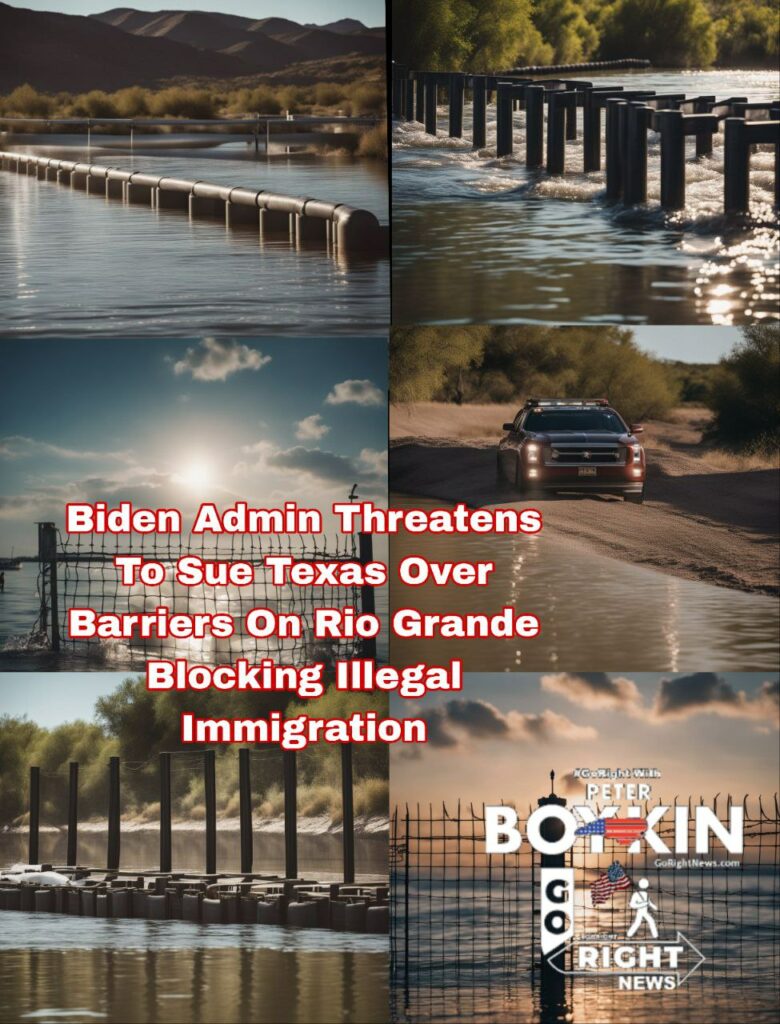 Biden Admin Threatens To Sue Texas Over Barriers On Rio Grande Blocking Illegal Immigration