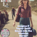 Imagine if Taylor Swift Snuck into the Mexican Border